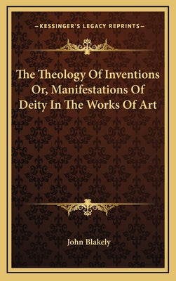 The Theology of Inventions Or, Manifestations of Deity in the Works of Art