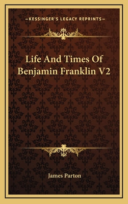 Life and Times of Benjamin Franklin V2