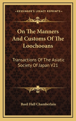 On the Manners and Customs of the Loochooans: Transactions of the Asiatic Society of Japan V21
