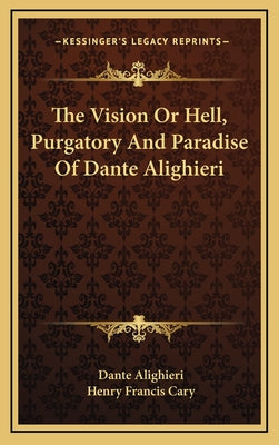 The Vision or Hell, Purgatory and Paradise of Dante Alighieri
