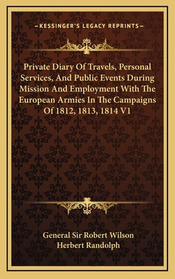 Private Diary of Travels, Personal Services, and Public Events During Mission and Employment with the European Armies in the Campaigns of 1812, 1813,