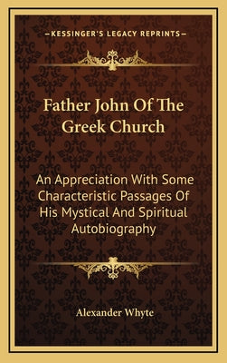 Father John of the Greek Church: An Appreciation with Some Characteristic Passages of His Mystical and Spiritual Autobiography
