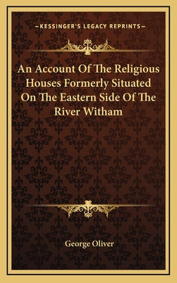 An Account of the Religious Houses Formerly Situated on the Eastern Side of the River Witham