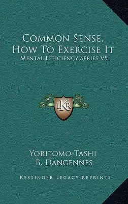 Common Sense, How to Exercise It: Mental Efficiency Series V5