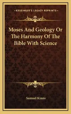 Moses And Geology Or The Harmony Of The Bible With Science