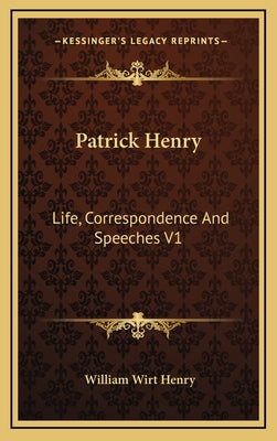 Patrick Henry: Life, Correspondence and Speeches V1