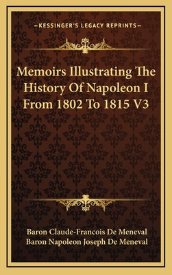 Memoirs Illustrating The History Of Napoleon I From 1802 To 1815 V3