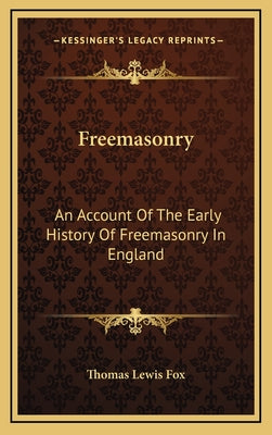 Freemasonry: An Account of the Early History of Freemasonry in England