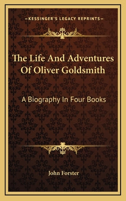 The Life and Adventures of Oliver Goldsmith: A Biography in Four Books