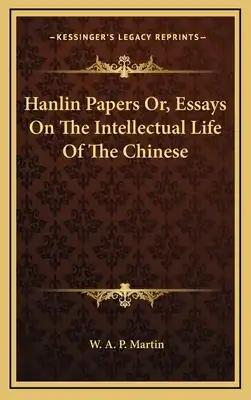 Hanlin Papers Or, Essays on the Intellectual Life of the Chinese