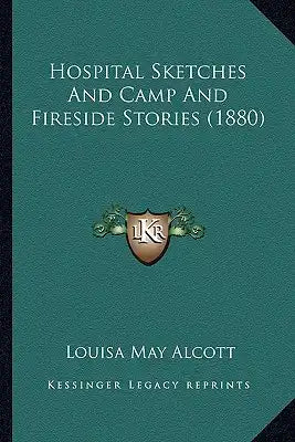 Hospital Sketches And Camp And Fireside Stories (1880)