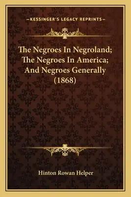 The Negroes in Negroland; The Negroes in America; And Negroethe Negroes in Negroland; The Negroes in America; And Negroes Generally (1868) S Generally