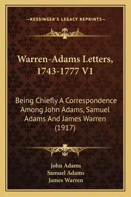 Warren-Adams Letters, 1743-1777 V1: Being Chiefly a Correspondence Among John Adams, Samuel Adams and James Warren (1917)
