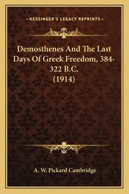 Demosthenes and the Last Days of Greek Freedom, 384-322 B.C. (1914)