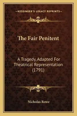 The Fair Penitent: A Tragedy, Adapted For Theatrical Representation (1791)