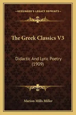 The Greek Classics V3: Didactic And Lyric Poetry (1909)