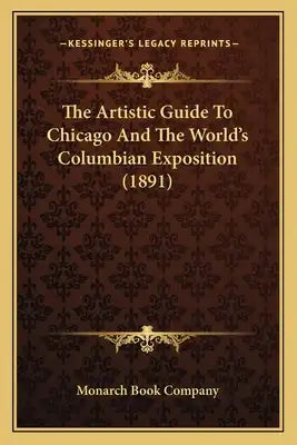 The Artistic Guide to Chicago and the World's Columbian Expothe Artistic Guide to Chicago and the World's Columbian Exposition (1891) Sition (1891)