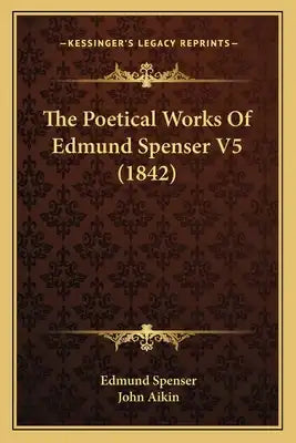 The Poetical Works of Edmund Spenser V5 (1842) the Poetical Works of Edmund Spenser V5 (1842)