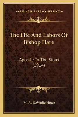 The Life and Labors of Bishop Hare: Apostle to the Sioux (1914)