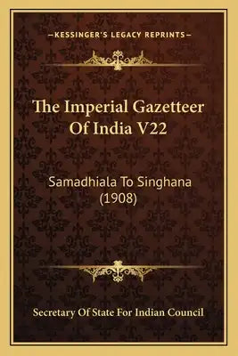 The Imperial Gazetteer of India V22: Samadhiala to Singhana (1908)