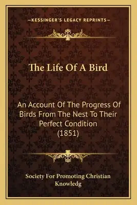 The Life Of A Bird: An Account Of The Progress Of Birds From The Nest To Their Perfect Condition (1851)