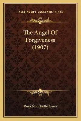 The Angel of Forgiveness (1907) the Angel of Forgiveness (1907)