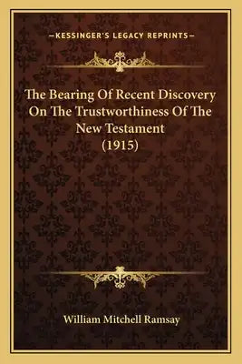The Bearing of Recent Discovery on the Trustworthiness of the New Testament (1915)