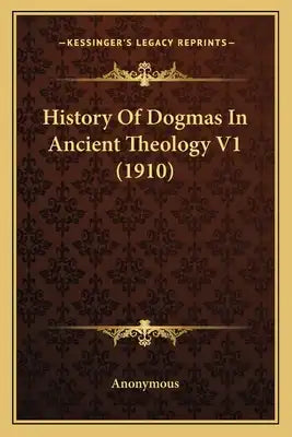 History Of Dogmas In Ancient Theology V1 (1910)