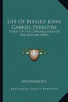 Life of Blessed John Gabriel Perboyre: Priest of the Congregation of the Mission (1894)