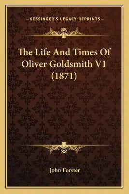 The Life and Times of Oliver Goldsmith V1 (1871) the Life and Times of Oliver Goldsmith V1 (1871)