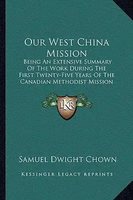 Our West China Mission: Being an Extensive Summary of the Work During the First Twenty-Five Years of the Canadian Methodist Mission (1920)
