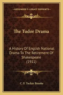 The Tudor Drama the Tudor Drama: A History of English National Drama to the Retirement of Shaa History of English National Drama to the Retirement of