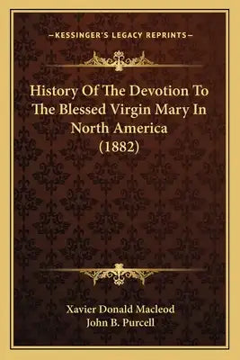 History Of The Devotion To The Blessed Virgin Mary In North America (1882)