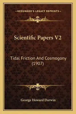 Scientific Papers V2: Tidal Friction and Cosmogony (1907)