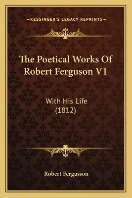 The Poetical Works Of Robert Ferguson V1: With His Life (1812)