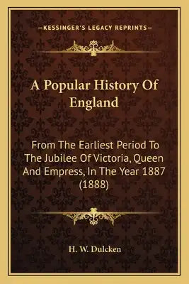 A Popular History Of England: From The Earliest Period To The Jubilee Of Victoria, Queen And Empress, In The Year 1887 (1888)