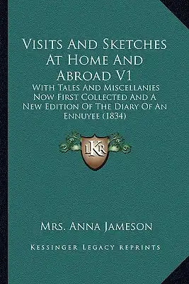 Visits and Sketches at Home and Abroad V1: With Tales and Miscellanies Now First Collected and a New Edwith Tales and Miscellanies Now First Collected
