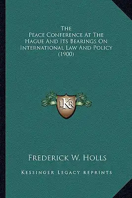 The Peace Conference at the Hague and Its Bearings on International Law and Policy (1900)
