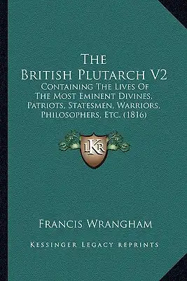 The British Plutarch V2 the British Plutarch V2: Containing the Lives of the Most Eminent Divines, Patriots, Containing the Lives of the Most Eminent