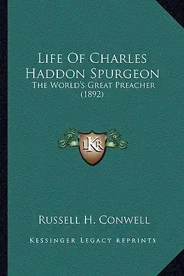 Life of Charles Haddon Spurgeon: The World's Great Preacher (1892) the World's Great Preacher (1892)
