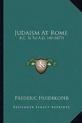 Judaism at Rome: B.C. 76 to A.D. 140 (1877)