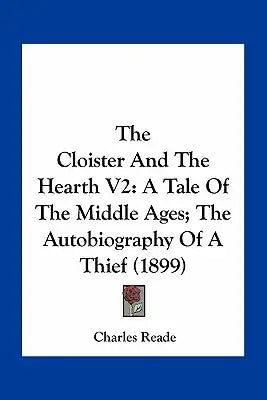 The Cloister and the Hearth V2: A Tale of the Middle Ages; The Autobiography of a Thief (1899)