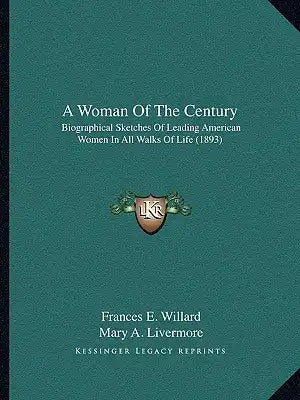 A Woman of the Century: Biographical Sketches of Leading American Women in All Walks of Life (1893)