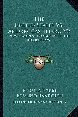 The United States vs. Andres Castillero V2: New Almaden, Transcript of the Record (1859)