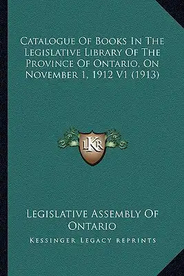 Catalogue Of Books In The Legislative Library Of The Province Of Ontario, On November 1, 1912 V1 (1913)