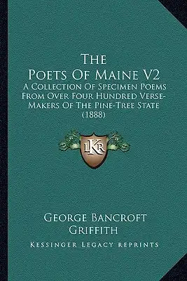 The Poets of Maine V2: A Collection of Specimen Poems from Over Four Hundred Verse-Makers of the Pine-Tree State (1888)