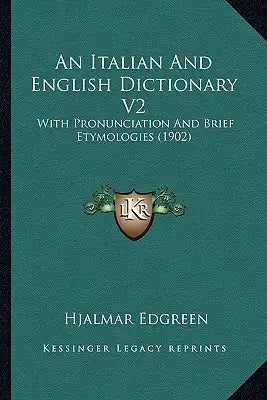 An Italian and English Dictionary V2: With Pronunciation and Brief Etymologies (1902)
