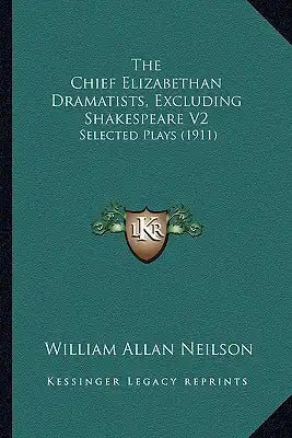 The Chief Elizabethan Dramatists, Excluding Shakespeare V2: Selected Plays (1911)