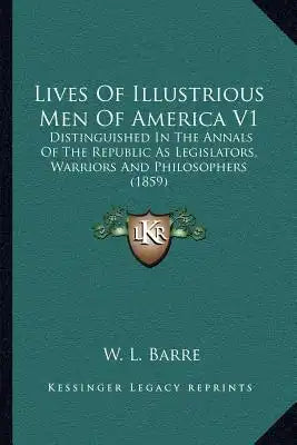 Lives of Illustrious Men of America V1: Distinguished in the Annals of the Republic as Legislators, Warriors and Philosophers (1859)