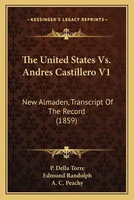 The United States vs. Andres Castillero V1: New Almaden, Transcript of the Record (1859)